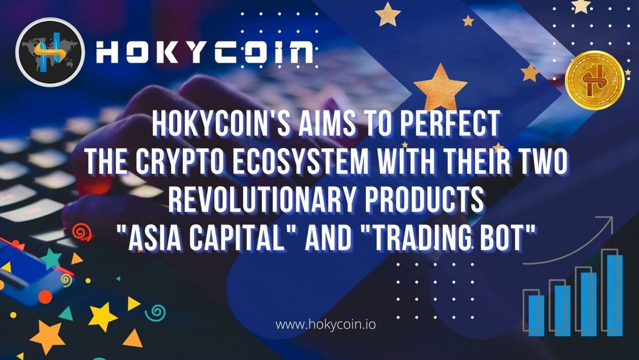 HOKYCOIN’s Aims to Perfect the Crypto Ecosystem with their two Revolutionary Products “Asia Capital” and “Trading Bot”